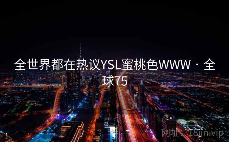 全世界都在热议YSL蜜桃色WWW · 全球75